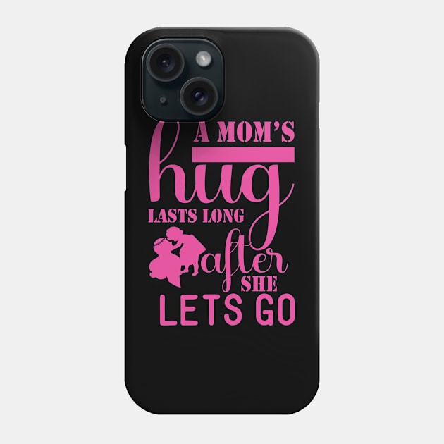 A mom's hug lasts long after she lets go, For Mother, Gift for mom Birthday, Gift for mother, Mother's Day gifts, Mother's Day, Mommy, Mom, Mother, Happy Mother's Day Phone Case by POP-Tee