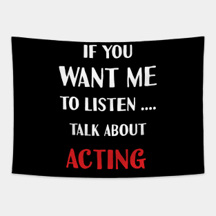 if you want me to listen talk about acting Tapestry