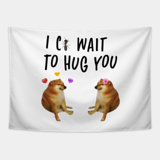 i cant wait to hug you cheems doge meme Tapestry