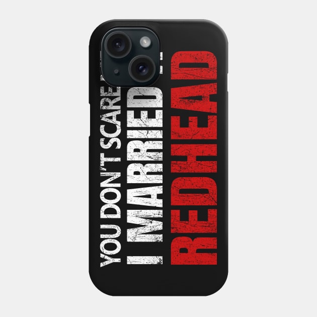 You Don't Scare Me I Married A Redhead Red Hair Ginger Wife Anniversary Phone Case by JohnnyxPrint