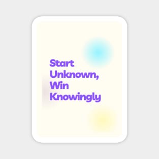 Start Unknown, Win Knowingly Magnet