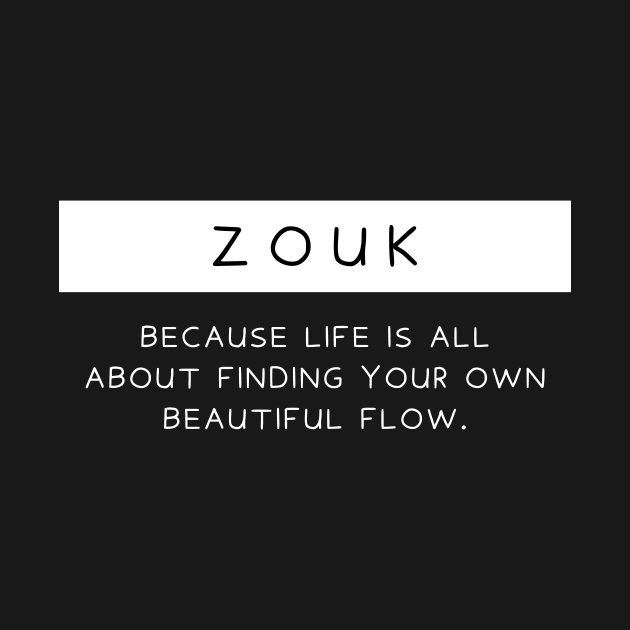 Zouk - Because life is all about finding your own beautiful flow. by Dance Art Creations