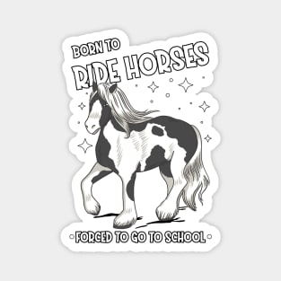 Horse Riding Horse Lover Horse Girl Born to ride horses forced to go to school Magnet