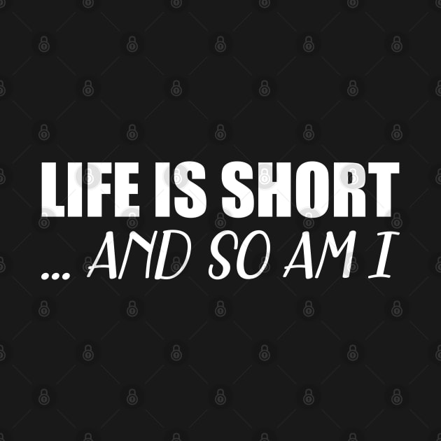 Life is short so am I -w by KC Happy Shop