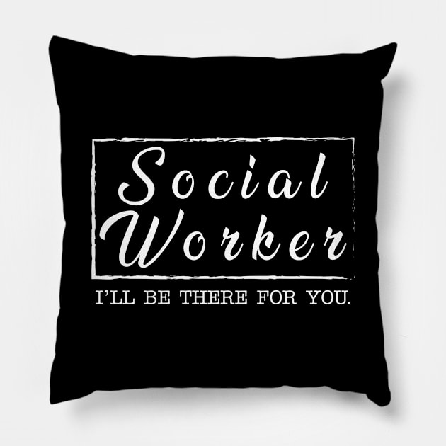 Social Worker - I'll be there for you Pillow by KC Happy Shop