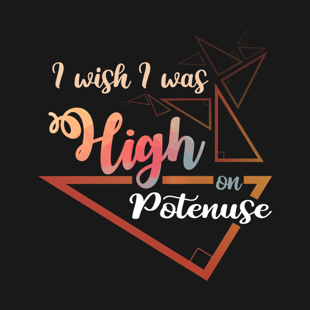 I wish i was High - on - Potenuse T Shirt Gifts 2019 for Math Lovers by monsieurfour