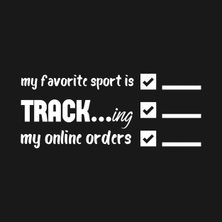 My Favorite Sport Is Tracking My Online Orders - Funny Sport Quote T-Shirt