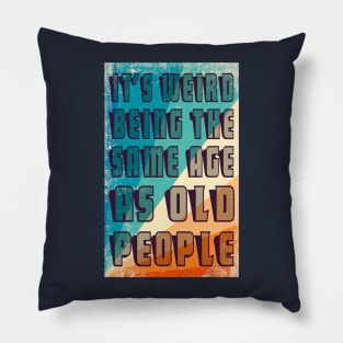 It's Weird Being The Same Age As Old People Retro Sarcastic Funny Vintage Humor Shirt Pillow