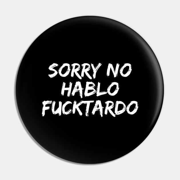 Sorry No Hablo Fucktardo Pin by Firts King