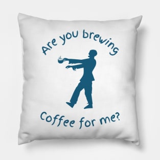 Are You Brewing Coffee For Me  37 Pillow