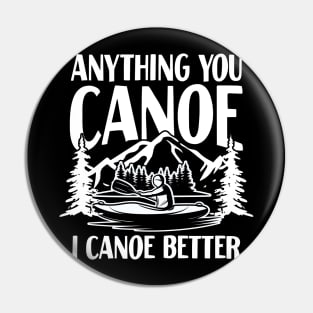 Anything You Canoe I Canoe Better Pin