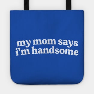 My Mom Says I'm Handsome Tote