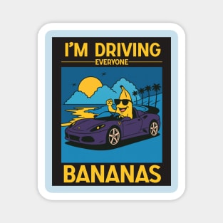 I'm driving everyone bananas Magnet