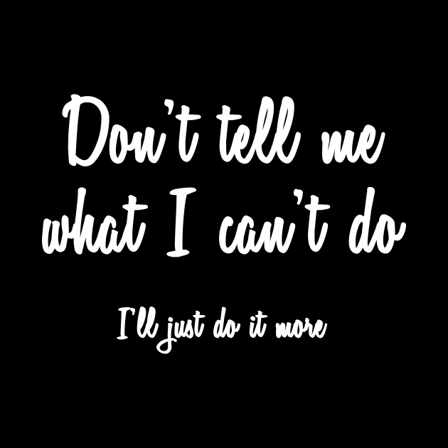 Don't Tell Me What I Can't Do by quoteee