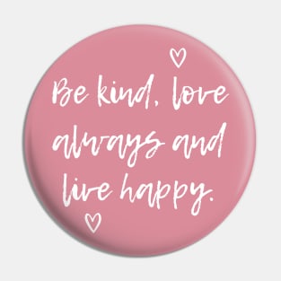 Be Kind, Love Always And Live Happy Pin