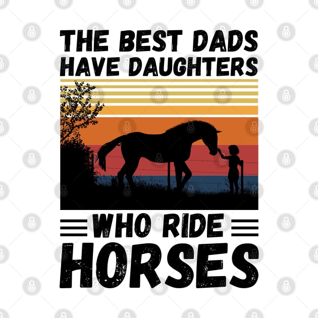 The Best Dads Have Daughters Who Ride Horses, Vintage Horse Rider Dad by JustBeSatisfied