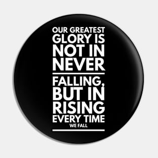 Our greatest glory is not in never falling, but in rising every time we fall. Pin