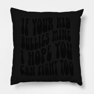 If Your Kid Bullies Mine I Hope You Can Fight Too Pillow