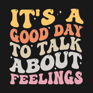 It's A Good Day to Talk About Feelings T-Shirt