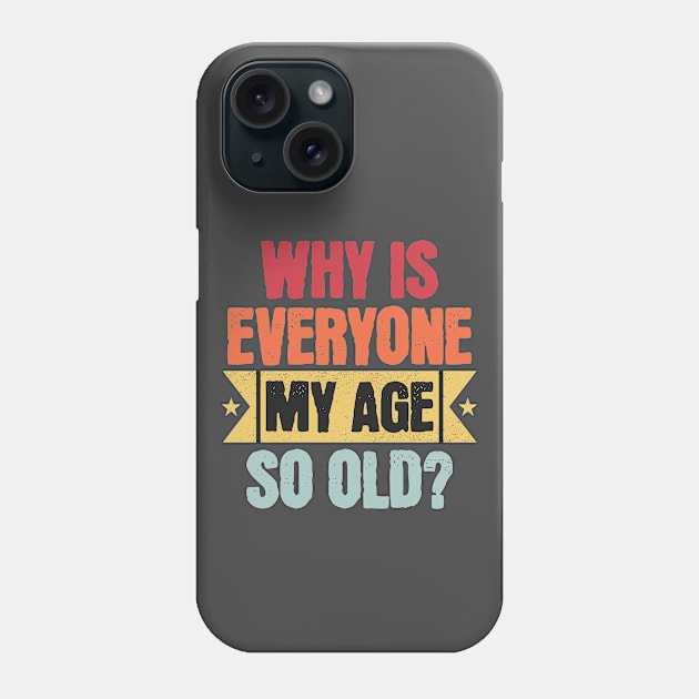 Why Is Everyone My Age So Old Phone Case by 2HivelysArt