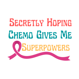 Secretly Hoping Chemo Gives Me Superpowers T-Shirt