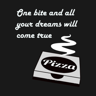 Pizza - One Bite And All Of Your Dreams Will Come True T-Shirt