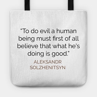 To do evil a human being must first believe that what he is doing is good Tote