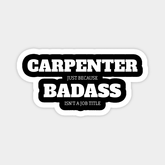 Carpenter Just Because Badass Isn't A Job Title Magnet by fromherotozero