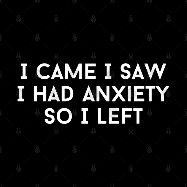I Came I Saw I Had Anxiety So I Left by HobbyAndArt