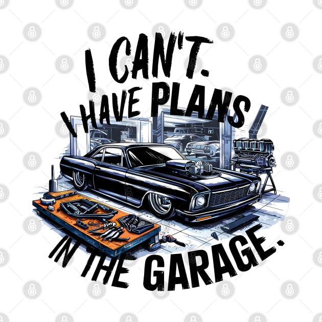 I can't. I have plans in the garage. fun car DIY Excuse Two by Inkspire Apparel designs