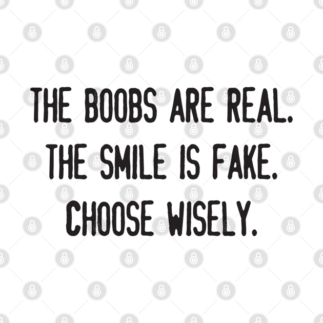 THE BOOBS ARE REAL.  THE SMILE IS FAKE.  CHOOSE WISELY. by Hou-tee-ni Designs