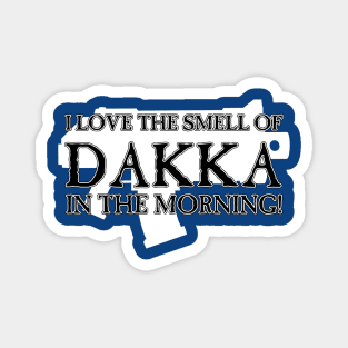 I Love the Smell of DAKKA in the Morning! Magnet