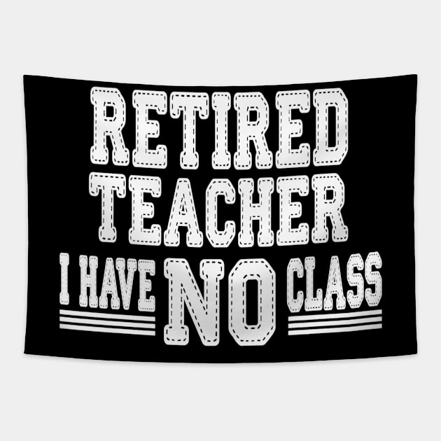 Retired Teacher I Have No Class Funny Sarcastic Tapestry by lohstraetereva