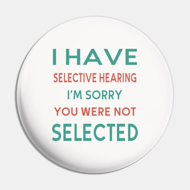 I Have Selective Hearing I'm Sorry You Were Not Selected Pin by designnas2