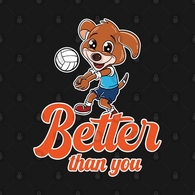 Volleyball Cute Dog Better than you by MzumO