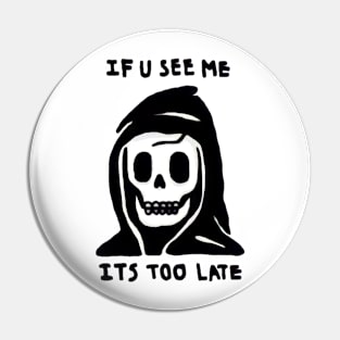 If u see me it’s too late Pin