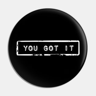 You got it - Motivational quote Pin