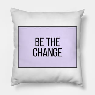 Be the change - Motivational and Inspiring Work Quotes Pillow