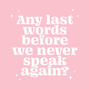 Any last words before we never speak again? - white T-Shirt