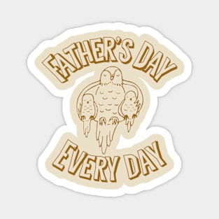 Father’s Day every day Magnet