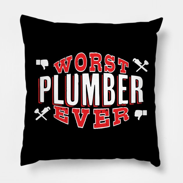 Worst Plumber Ever - Funny gift for homeowners and plumbing lovers Pillow by BuzzBenson