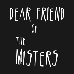 Dear Friend of the Misters T-Shirt