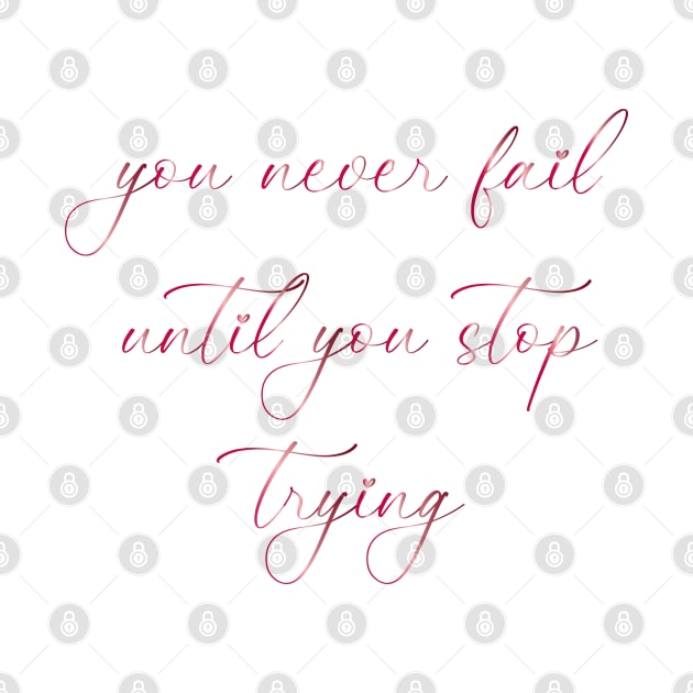 You never fail until you stop trying by Symbolsandsigns