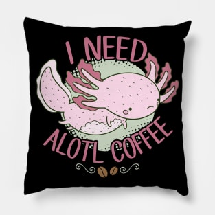 I Need Alotl Coffee Pillow