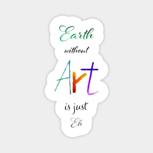 Earth without Art is just Eh White - Calligraphy Magnet