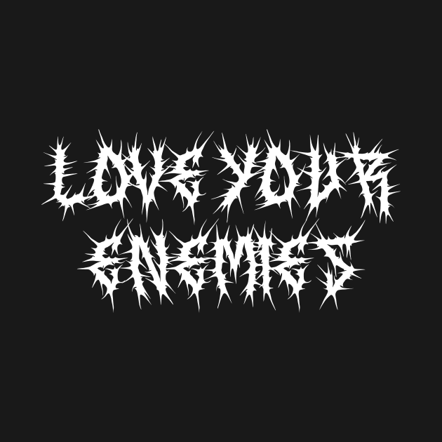 Love Your Enemies Metal Hardcore Punk by thecamphillips