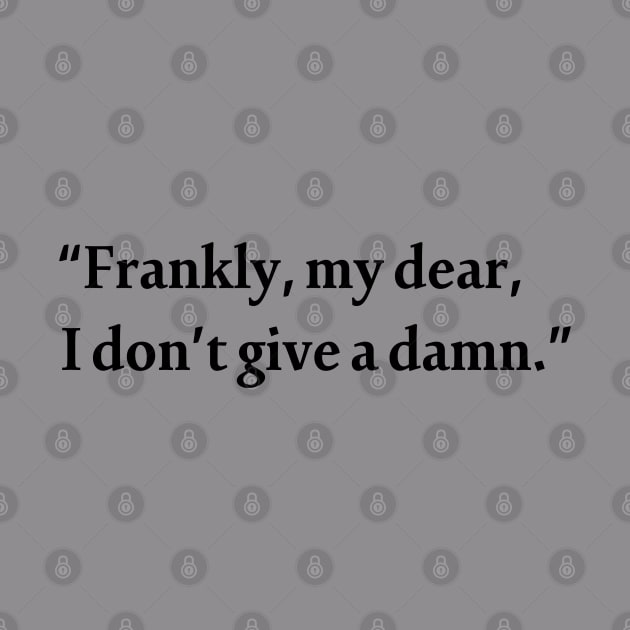 Frankly, my dear, I don't give a damn. Gone with the Wind. Famous 1939 Dialogue by Crafty Deeja