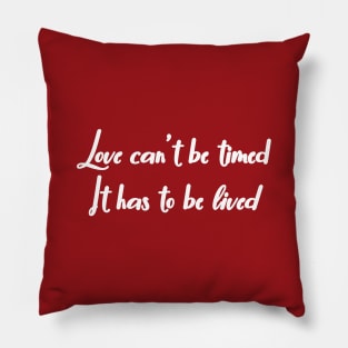 Love Can’t Be Timed. It Has To Be Lived Pillow