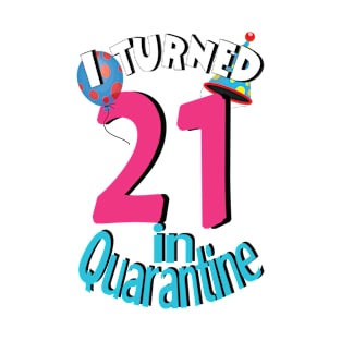 i turned 21 in quarantine T-Shirt