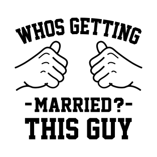 Who's getting married? This guy T-Shirt